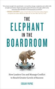 The Elephant in the Boardroom : How Leaders Use and Manage Conflict to Reach Greater Levels of Success cover image cdn