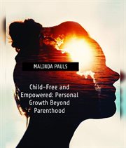 Child-Free and Empowered : Personal Growth Beyond Parenthood cover image cdn