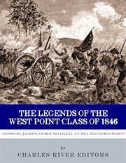 The Legends of the West Point Class of 1846 : Stonewall Jackson, George Mcclellan, A.p. Hill and George Pickett cover image cdn