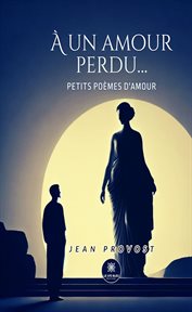 À un amour perdu… : Petits Poèmes D'amour cover image cdn