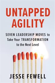 Untapped Agility : Seven Leadership Moves to Take Your Transformation to the Next Level cover image cdn