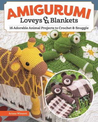 Amigurumi loveys & blankets : 16 adorable animal projects to crochet & snuggle  cover image cdn