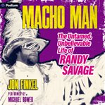 Macho Man : The Untamed, Unbelievable Life of Randy Savage cover image cdn