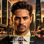 His Billion Dollar Vendetta : A Billionaire Slow-burn Romance cover image cdn