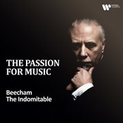 "The Passion For Music" - Beecham The Indomitable : Beecham the Indomitable cover image cdn