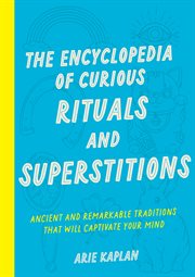 The Encyclopedia of Curious Rituals and Superstitions : Ancient and Remarkable Traditions That Will Captivate Your Mind cover image cdn