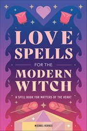 Love Spells for the Modern Witch : A Spell Book for Matters of the Heart cover image cdn