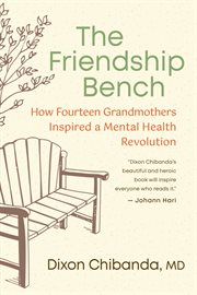 The Friendship Bench : How Fourteen Grandmothers Inspired a Mental Health Revolution cover image cdn