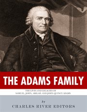 The Adams Family : The Lives and Legacies of Samuel, John, Abigail & John Quincy Adams cover image cdn
