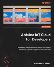Arduino IoT Cloud for Developers : Implement Best Practices to Design and Deploy Simple-to-complex Projects at Reduced Costs cover image cdn