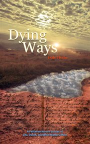 Dying Ways : A Palliative Nurse's Stories of Life, Death, and What Matters Most cover image cdn
