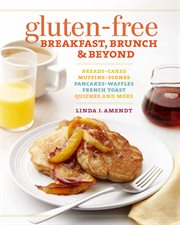 Gluten-Free Breakfast, Brunch & Beyond : Breads & Cakes * Muffins & Scones * Pancakes, Waffles & French Toast * Quiches * and More cover image cdn