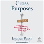 Cross Purposes : Christianity's Broken Bargain With Democracy cover image cdn