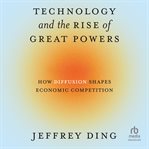 Technology and the Rise of Great Powers : How Diffusion Shapes Economic Competition cover image cdn