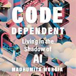 Code Dependent : Our Lives with Algorithms cover image cdn