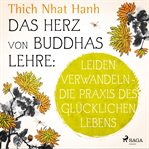 Das Herz von Buddhas Lehre: Leiden verwandeln - die Praxis des glücklichen Lebens cover image cdn