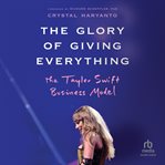 The Glory of Giving Everything : The Taylor Swift Business Model cover image cdn