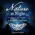 Nature at Night : Finding Faith, Wonder & Resilience After Dark cover image cdn