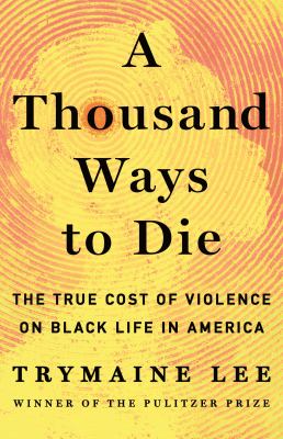 A thousand ways to die : the true cost of violence on Black life in America  cover image cdn