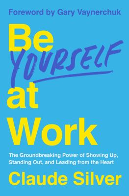 Be yourself at work : the groundbreaking power of showing up, standing out, and leading from the heart  cover image cdn