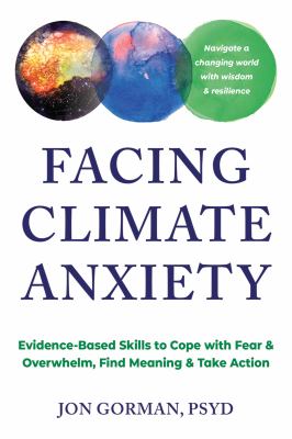 Facing climate anxiety : evidence-based skills to cope with fear & overwhelm, find meaning & take action  cover image cdn