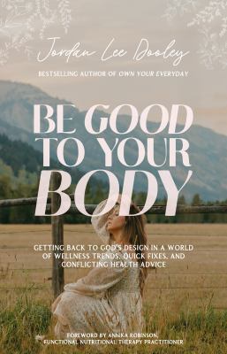 Be good to your body : embracing God's design in a world of fads, health trends, and conflicting advice  cover image cdn