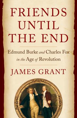 Friends until the end : Edmund Burke and Charles Fox in the age of revolution  cover image cdn