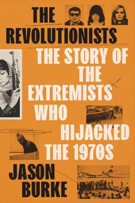 The revolutionists : the story of the extremists who hijacked the 1970s  cover image cdn