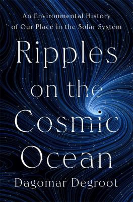 Ripples on the cosmic ocean : an environmental history of our place in the solar system  cover image cdn