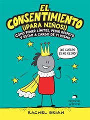 El consentimiento (¡para niños!): Cómo Poner Límites, Pedir Respeto Y Estar a Cargo De Ti Mismo cover image cdn