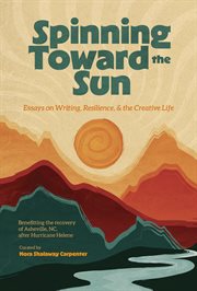 Spinning Toward the Sun : Essays on Writing, Resilience, & the Creative Life cover image cdn