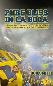 Pure Bliss in La Boca: A History of Boca Juniors and the Passion in La Bombonera cover image cdn