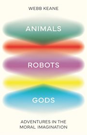 Animals, Robots, Gods : Adventures in the Moral Imagination cover image cdn