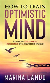 How to Train Optimistic Mind : Building Emotional Resilience in a Troubled World cover image cdn