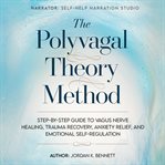 The Polyvagal Theory Method : Step-by-step Guide to Vagus Nerve Healing, Trauma Recovery, Anxiety Relief, and Emotional Self-regul cover image cdn