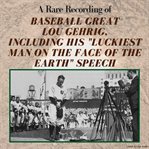 A Rare Recording of Baseball Great Lou Gehrig, Including His "Luckiest Man on the Face of the Earth" cover image cdn