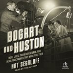 Bogart and Huston : Their Lives, Their Adventures, and the Classic Movies They Made Together cover image cdn