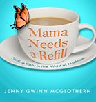 Mama Needs a Refill : Finding Light in the Midst of Madness cover image cdn