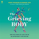 The Grieving Body : How the Stress of Loss Can Be an Opportunity for Healing cover image cdn