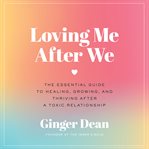 Loving Me After We : The Essential Guide to Healing, Growing, and Thriving After a Toxic Relationship cover image cdn