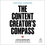 The Content Creator's Compass : A Battle-tested Guide To Succeeding Online As An Influencer And Brand cover image cdn