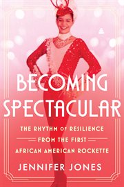 Becoming Spectacular : The Rhythm of Resilience from the First African American Rockette cover image cdn