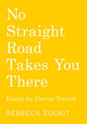 No Straight Road Takes You There : Essays for Uneven Terrain cover image cdn