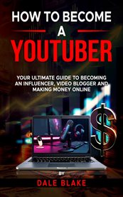 How to Become a YouTuber : Your Ultimate Guide To Becoming An Influencer, Video Blogger And Making Money Online cover image cdn