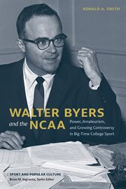 Walter Byers and the NCAA : Power, Amateurism, And Growing Controversy In Big-time College Sport cover image cdn
