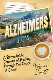 From Alzheimer's With Love : A Remarkable Journey Of Healing Through The Grace Of Jesus cover image cdn