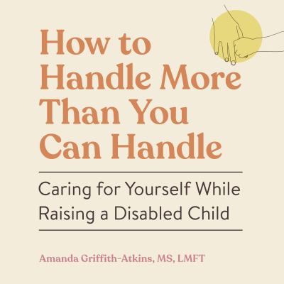 How to Handle More Than You Can Handle Caring for Yourself While Raising a Disabled Child  cover image cdn