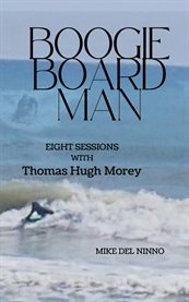 Boogie Board Man : Eight Sessions With Thomas Hugh Morey cover image cdn