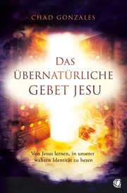 Das Übernatürliche Gebet Jesu : Von Jesus Lernen, In Unserer Wahren Identität Zu Beten cover image cdn