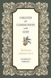 Created for Communion With God : The Promise Of Genesis 1 And 2 cover image cdn